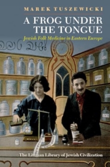 A Frog Under the Tongue : Jewish Folk Medicine in Eastern Europe