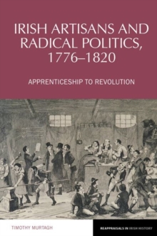 Irish Artisans and Radical Politics, 1776-1820 : Apprenticeship to Revolution