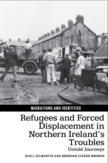 Refugees and Forced Displacement in Northern Ireland’s Troubles : Untold Journeys