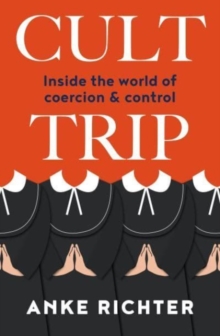Cult Trip : Inside the World of Coercion and Control