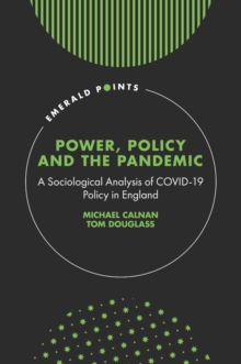 Power, Policy and the Pandemic : A Sociological Analysis of COVID-19 Policy in England