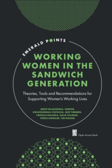 Working Women in the Sandwich Generation : Theories, Tools and Recommendations for Supporting Women's Working Lives
