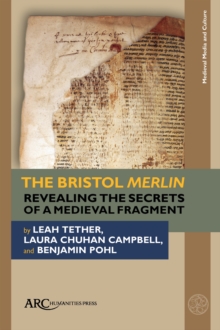 The Bristol Merlin : Revealing the Secrets of a Medieval Fragment
