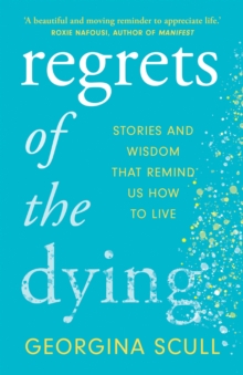 Regrets of the Dying : Stories and Wisdom That Remind Us How to Live