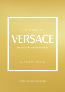 Little Book of Versace : The Story of the Iconic Fashion House