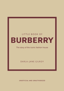 Little Book of Burberry : The Story of the Iconic Fashion House