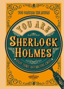 You Are Sherlock Holmes : You control the action: solve three interactive cases