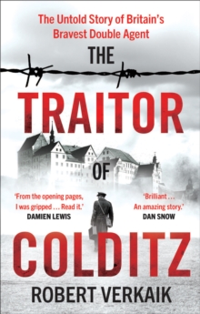 The Traitor of Colditz : The Untold Story of Britain's Bravest Double Agent