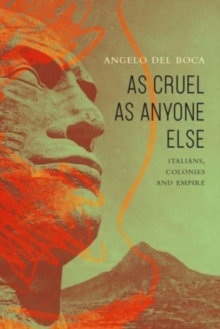 As Cruel as Anyone Else : Italians, Colonies and Empire