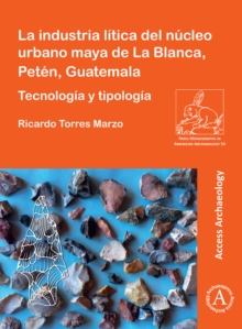 La industria litica del nucleo urbano maya de La Blanca, Peten, Guatemala : Tecnologia y tipologia