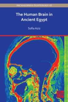 The Human Brain in Ancient Egypt : A Medical and Historical Re-evaluation of Its Function and Importance