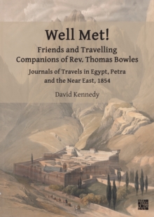 Well Met! Friends and Travelling Companions of Rev. Thomas Bowles : Journals of Travels in Egypt, Petra and the Near East, 1854