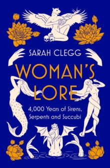 Woman's Lore : 4,000 Years of Sirens, Serpents and Succubi