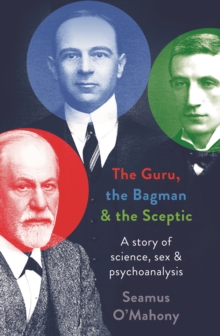 The Guru, the Bagman and the Sceptic : A story of science, sex and psychoanalysis