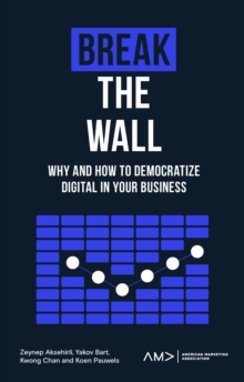 Break the Wall : Why and How to Democratize Digital in Your Business
