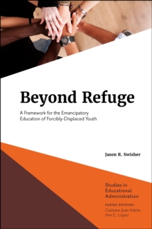 Beyond Refuge : A Framework for the Emancipatory Education of Forcibly-Displaced Youth