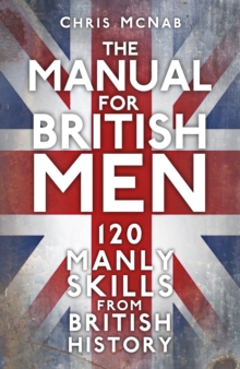 The Manual for British Men : 120 Manly Skills from British History