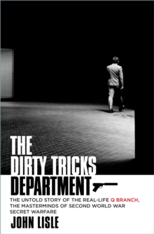 The Dirty Tricks Department : The Untold Story of the Real-life Q Branch, the Masterminds of Second World War Secret Warfare