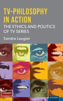 TV-Philosophy in Action : The Ethics and Politics of TV Series