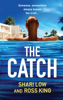 The Catch : A glamorous thriller from Shari Low and TV's Ross King