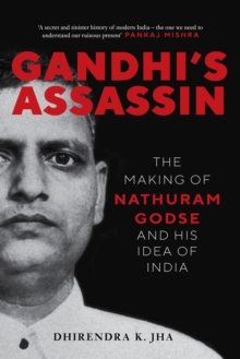 Gandhi's Assassin : The Making of Nathuram Godse and His Idea of India