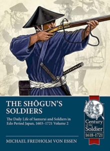 The Shogun's Soldiers Volume 2 : The Daily Life of Samurai and Soldiers in Edo Period Japan, 1603-1721