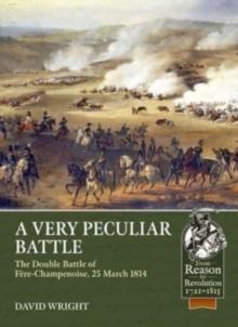 A Very Peculiar Battle : The Double Battle of Fere-Champenoise, 25 March 1814