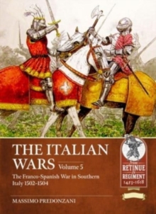 The Italian Wars Volume 5 : The Franco-Spanish War in Southern Italy 1502-1504