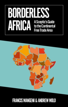 Borderless Africa : A Sceptic's Guide to the Continental Free Trade Area