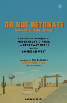 DO NOT DETONATE Without Presidential Approval : A Portfolio on the Subjects of Mid-century Cinema, the Broadway Stage and the American West