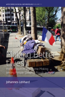 Making Better Lives : Hope, Freedom and Home-Making among People Sleeping Rough in Paris