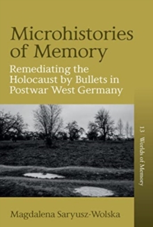Microhistories of Memory : Remediating the Holocaust by Bullets in Postwar West Germany