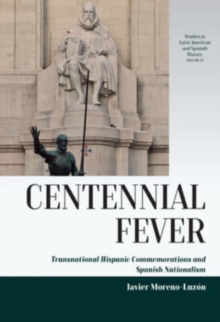 Centennial Fever : Transnational Hispanic Commemorations and Spanish Nationalism