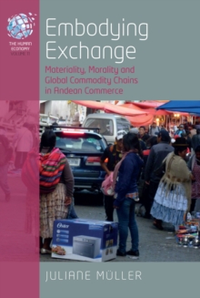Embodying Exchange : Materiality, Morality and Global Commodity Chains in Andean Commerce
