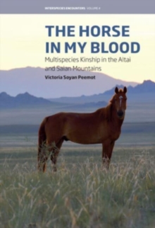 The Horse in My Blood : Multispecies Kinship in the Altai and Saian Mountains