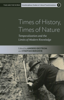 Times of History, Times of Nature : Temporalization and the Limits of Modern Knowledge