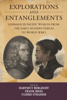 Explorations and Entanglements : Germans in Pacific Worlds from the Early Modern Period to World War I