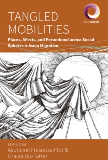 Tangled Mobilities : Places, Affects, and Personhood across Social Spheres in Asian Migration