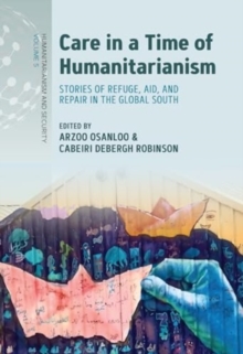 Care in a Time of Humanitarianism : Stories of Refuge, Aid, and Repair in the Global South