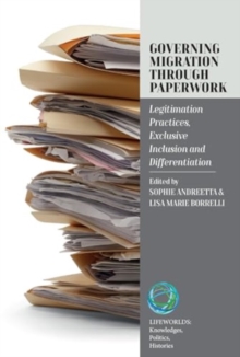 Governing Migration Through Paperwork : Legitimation Practices, Exclusive Inclusion and Differentiation
