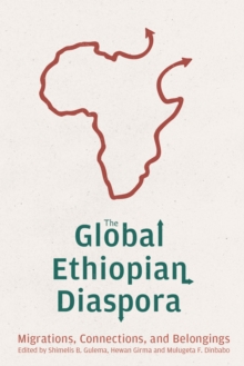 The Global Ethiopian Diaspora : Migrations, Connections, and Belongings
