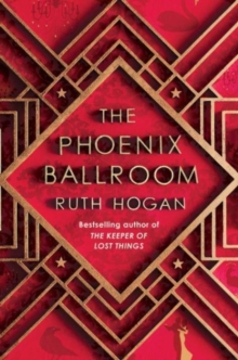 The Phoenix Ballroom : The brand-new emotional and uplifting read from the bestselling author of The Keeper of Lost Things