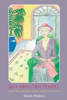 Sleuthing Miss Marple : Gender, Genre, and Agency in Agatha Christie's Crime Fiction