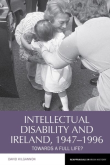 Intellectual Disability and Ireland, 1947–1996 : Towards A Full Life?
