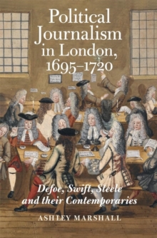 Political Journalism in London, 1695-1720 : Defoe, Swift, Steele and their Contemporaries