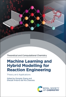 Machine Learning and Hybrid Modelling for Reaction Engineering : Theory and Applications