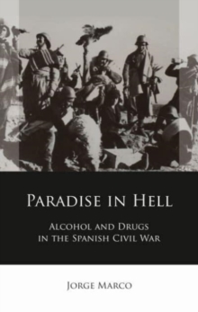 Paradise in Hell : Alcohol and Drugs in the Spanish Civil War