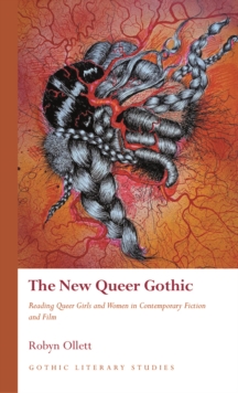 The New Queer Gothic : Reading Queer Girls and Women in Contemporary Fiction and Film