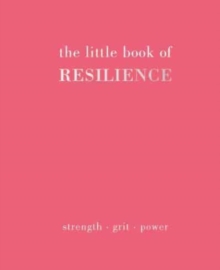 The Little Book of Resilience : Strength. Grit. Power