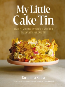 My Little Cake Tin : Over 70 Versatile, Beautiful, Flavourful Bakes Using Just One Tin